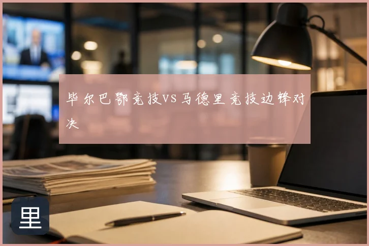 毕尔巴鄂竞技vs马德里竞技边锋对决